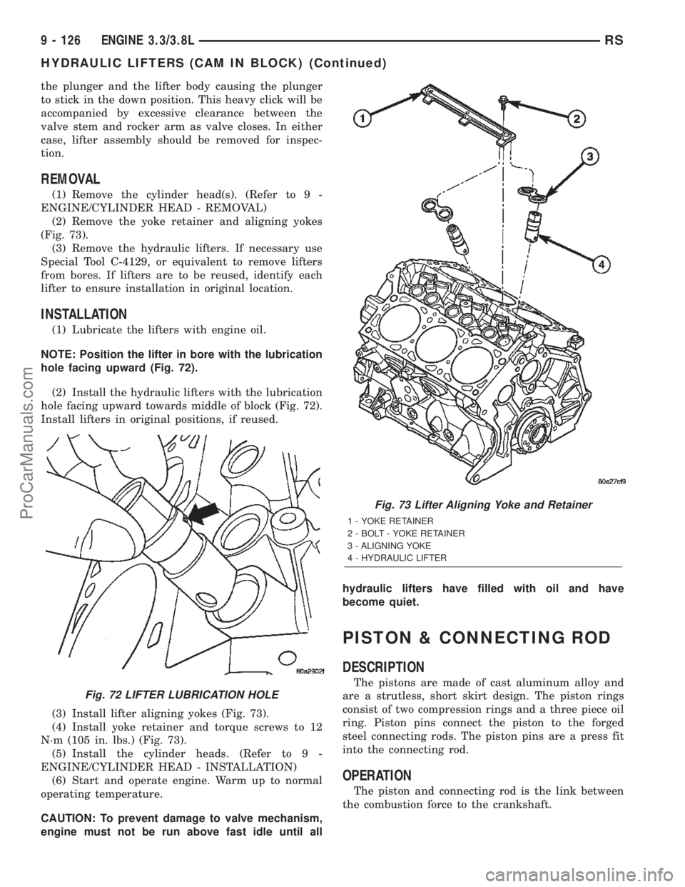 DODGE TOWN AND COUNTRY 2002 User Guide the plunger and the lifter body causing the plunger
to stick in the down position. This heavy click will be
accompanied by excessive clearance between the
valve stem and rocker arm as valve closes. In DODGE TOWN AND COUNTRY 2002 User Guide the plunger and the lifter body causing the plunger
to stick in the down position. This heavy click will be
accompanied by excessive clearance between the
valve stem and rocker arm as valve closes. In