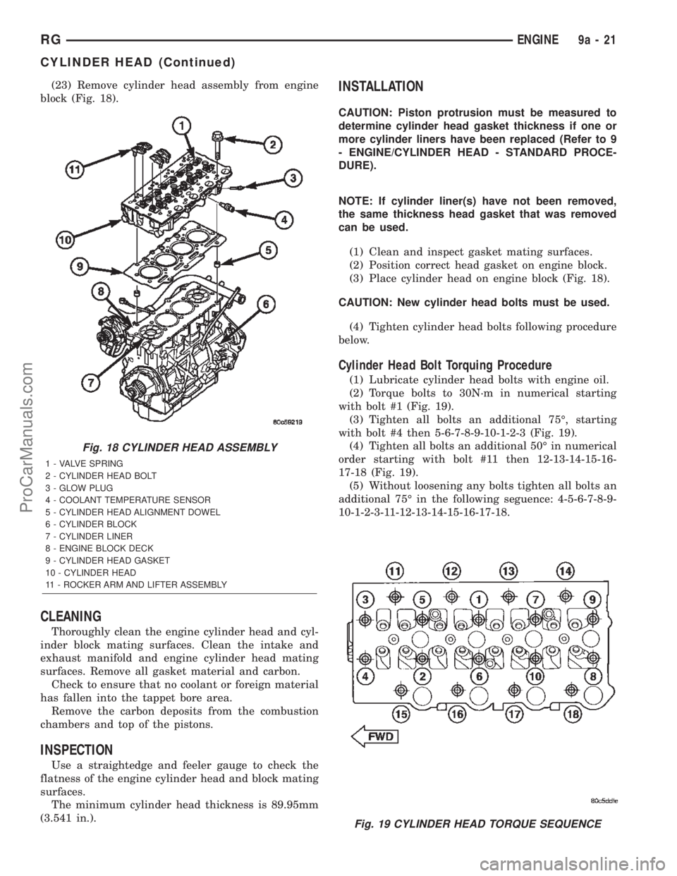 DODGE TOWN AND COUNTRY 2002 Service Manual (23) Remove cylinder head assembly from engine
block (Fig. 18).
CLEANING
Thoroughly clean the engine cylinder head and cyl-
inder block mating surfaces. Clean the intake and
exhaust manifold and engin DODGE TOWN AND COUNTRY 2002 Service Manual (23) Remove cylinder head assembly from engine
block (Fig. 18).
CLEANING
Thoroughly clean the engine cylinder head and cyl-
inder block mating surfaces. Clean the intake and
exhaust manifold and engin