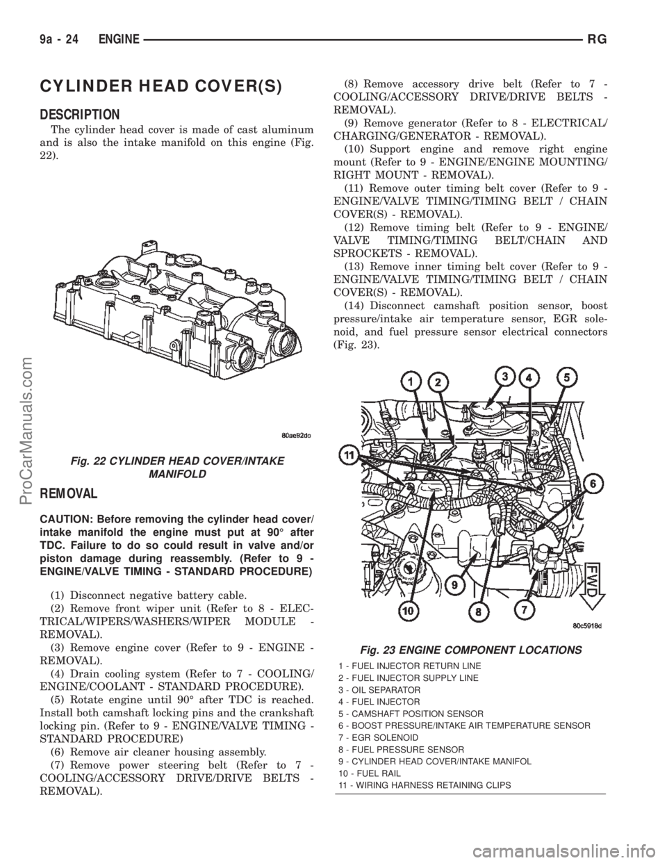 DODGE TOWN AND COUNTRY 2002 Service Manual CYLINDER HEAD COVER(S)
DESCRIPTION
The cylinder head cover is made of cast aluminum
and is also the intake manifold on this engine (Fig.
22).
REMOVAL
CAUTION: Before removing the cylinder head cover/
DODGE TOWN AND COUNTRY 2002 Service Manual CYLINDER HEAD COVER(S)
DESCRIPTION
The cylinder head cover is made of cast aluminum
and is also the intake manifold on this engine (Fig.
22).
REMOVAL
CAUTION: Before removing the cylinder head cover/