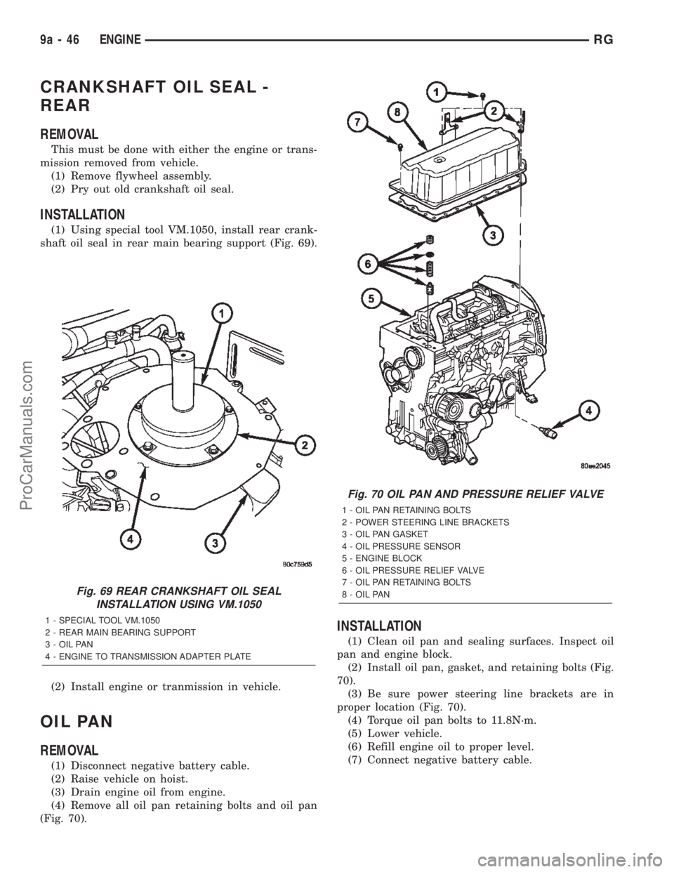 DODGE TOWN AND COUNTRY 2002 Service Manual CRANKSHAFT OIL SEAL -
REAR
REMOVAL
This must be done with either the engine or trans-
mission removed from vehicle.
(1) Remove flywheel assembly.
(2) Pry out old crankshaft oil seal.
INSTALLATION
(1) DODGE TOWN AND COUNTRY 2002 Service Manual CRANKSHAFT OIL SEAL -
REAR
REMOVAL
This must be done with either the engine or trans-
mission removed from vehicle.
(1) Remove flywheel assembly.
(2) Pry out old crankshaft oil seal.
INSTALLATION
(1)
