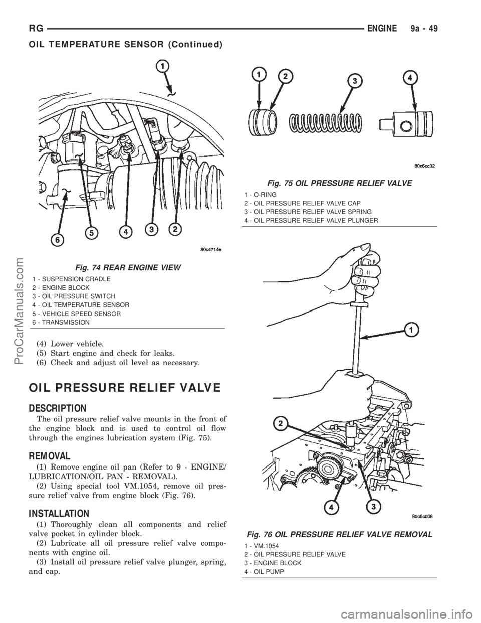 DODGE TOWN AND COUNTRY 2002 Service Manual (4) Lower vehicle.
(5) Start engine and check for leaks.
(6) Check and adjust oil level as necessary.
OIL PRESSURE RELIEF VALVE
DESCRIPTION
The oil pressure relief valve mounts in the front of
the eng DODGE TOWN AND COUNTRY 2002 Service Manual (4) Lower vehicle.
(5) Start engine and check for leaks.
(6) Check and adjust oil level as necessary.
OIL PRESSURE RELIEF VALVE
DESCRIPTION
The oil pressure relief valve mounts in the front of
the eng