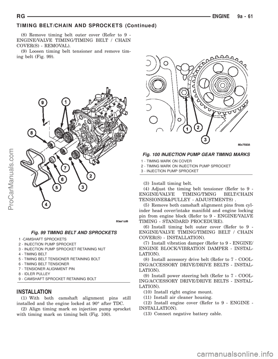 DODGE TOWN AND COUNTRY 2002  Service Manual (8) Remove timing belt outer cover (Refer to 9 -
ENGINE/VALVE TIMING/TIMING BELT / CHAIN
COVER(S) - REMOVAL).
(9) Loosen timing belt tensioner and remove tim-
ing belt (Fig. 99).
INSTALLATION
(1) With