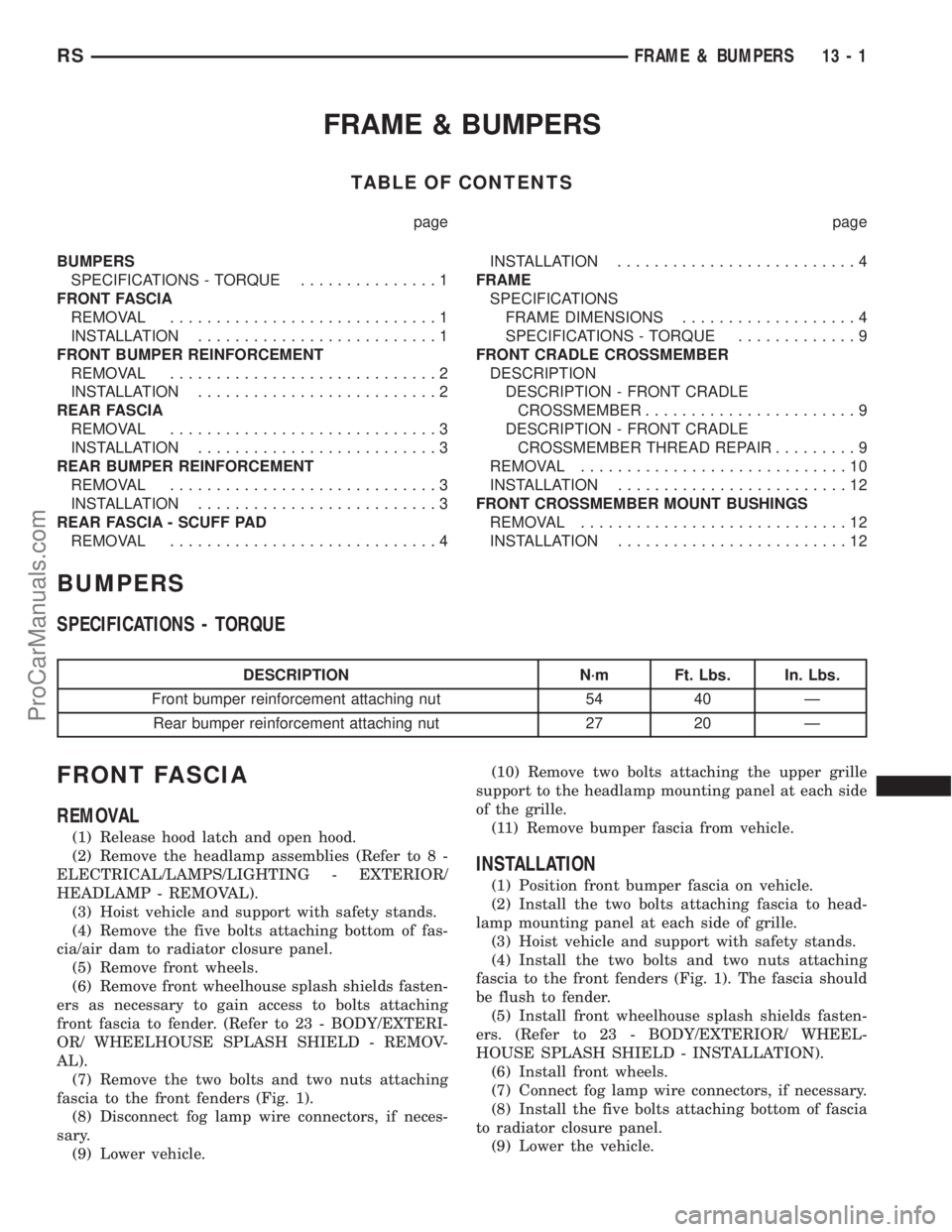 DODGE TOWN AND COUNTRY 2002 Repair Manual FRAME & BUMPERS
TABLE OF CONTENTS
page page
BUMPERS
SPECIFICATIONS - TORQUE...............1
FRONT FASCIA
REMOVAL.............................1
INSTALLATION..........................1
FRONT BUMPER REIN DODGE TOWN AND COUNTRY 2002 Repair Manual FRAME & BUMPERS
TABLE OF CONTENTS
page page
BUMPERS
SPECIFICATIONS - TORQUE...............1
FRONT FASCIA
REMOVAL.............................1
INSTALLATION..........................1
FRONT BUMPER REIN