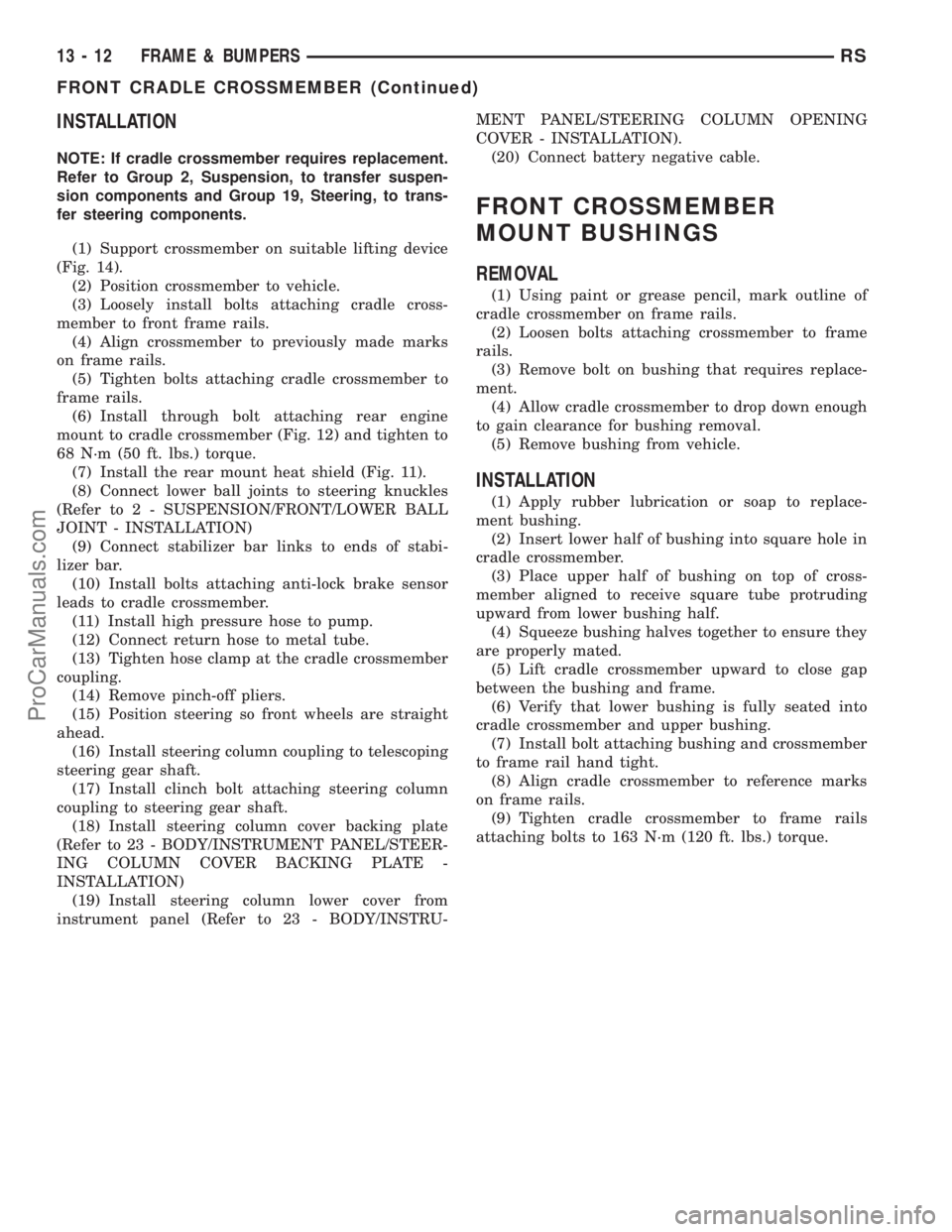 DODGE TOWN AND COUNTRY 2002 Service Manual INSTALLATION
NOTE: If cradle crossmember requires replacement.
Refer to Group 2, Suspension, to transfer suspen-
sion components and Group 19, Steering, to trans-
fer steering components.
(1) Support DODGE TOWN AND COUNTRY 2002 Service Manual INSTALLATION
NOTE: If cradle crossmember requires replacement.
Refer to Group 2, Suspension, to transfer suspen-
sion components and Group 19, Steering, to trans-
fer steering components.
(1) Support