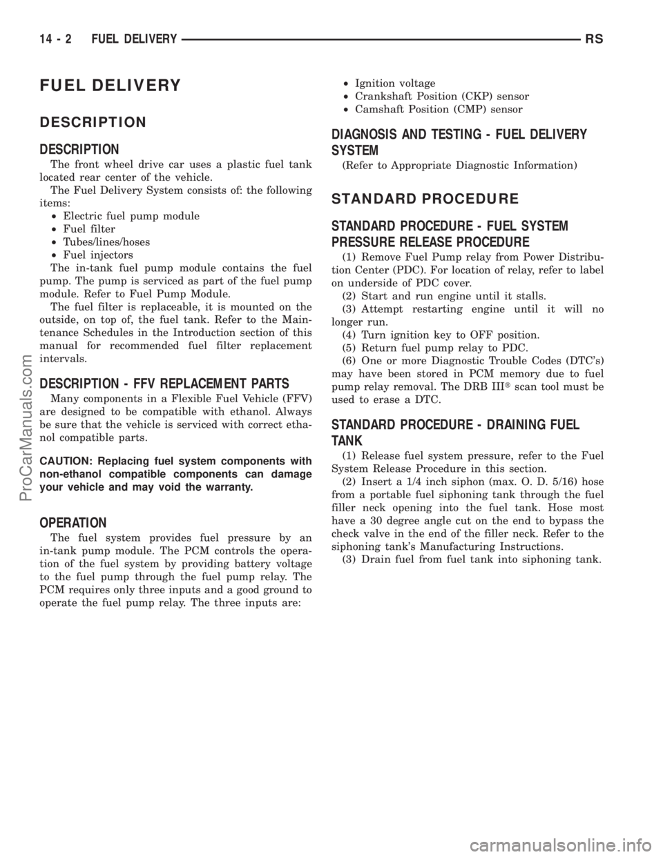 DODGE TOWN AND COUNTRY 2002 Service Manual FUEL DELIVERY
DESCRIPTION
DESCRIPTION
The front wheel drive car uses a plastic fuel tank
located rear center of the vehicle.
The Fuel Delivery System consists of: the following
items:
²Electric fuel DODGE TOWN AND COUNTRY 2002 Service Manual FUEL DELIVERY
DESCRIPTION
DESCRIPTION
The front wheel drive car uses a plastic fuel tank
located rear center of the vehicle.
The Fuel Delivery System consists of: the following
items:
²Electric fuel