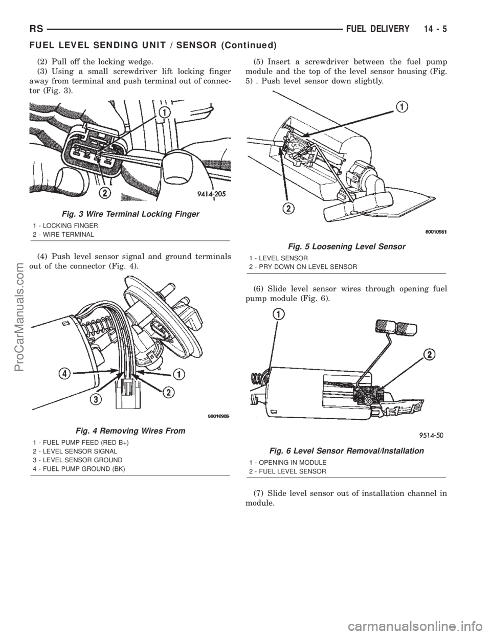 DODGE TOWN AND COUNTRY 2002 Service Manual (2) Pull off the locking wedge.
(3) Using a small screwdriver lift locking finger
away from terminal and push terminal out of connec-
tor (Fig. 3).
(4) Push level sensor signal and ground terminals
ou DODGE TOWN AND COUNTRY 2002 Service Manual (2) Pull off the locking wedge.
(3) Using a small screwdriver lift locking finger
away from terminal and push terminal out of connec-
tor (Fig. 3).
(4) Push level sensor signal and ground terminals
ou