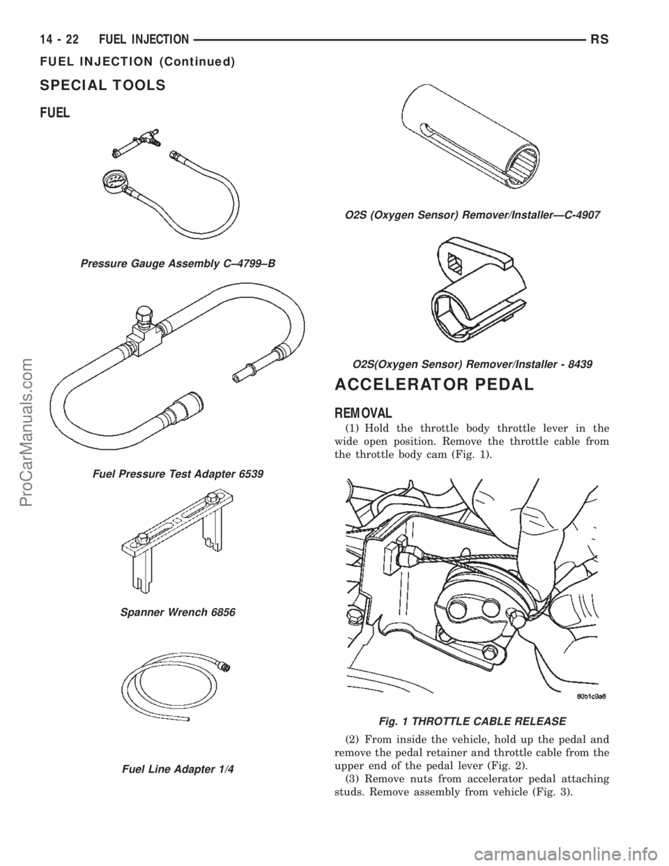DODGE TOWN AND COUNTRY 2002 Service Manual SPECIAL TOOLS
FUEL
ACCELERATOR PEDAL
REMOVAL
(1) Hold the throttle body throttle lever in the
wide open position. Remove the throttle cable from
the throttle body cam (Fig. 1).
(2) From inside the veh DODGE TOWN AND COUNTRY 2002 Service Manual SPECIAL TOOLS
FUEL
ACCELERATOR PEDAL
REMOVAL
(1) Hold the throttle body throttle lever in the
wide open position. Remove the throttle cable from
the throttle body cam (Fig. 1).
(2) From inside the veh
