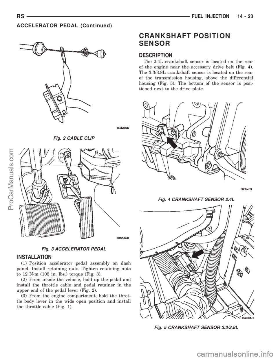 DODGE TOWN AND COUNTRY 2002 Service Manual INSTALLATION
(1) Position accelerator pedal assembly on dash
panel. Install retaining nuts. Tighten retaining nuts
to 12 N´m (105 in. lbs.) torque (Fig. 3).
(2) From inside the vehicle, hold up the p DODGE TOWN AND COUNTRY 2002 Service Manual INSTALLATION
(1) Position accelerator pedal assembly on dash
panel. Install retaining nuts. Tighten retaining nuts
to 12 N´m (105 in. lbs.) torque (Fig. 3).
(2) From inside the vehicle, hold up the p