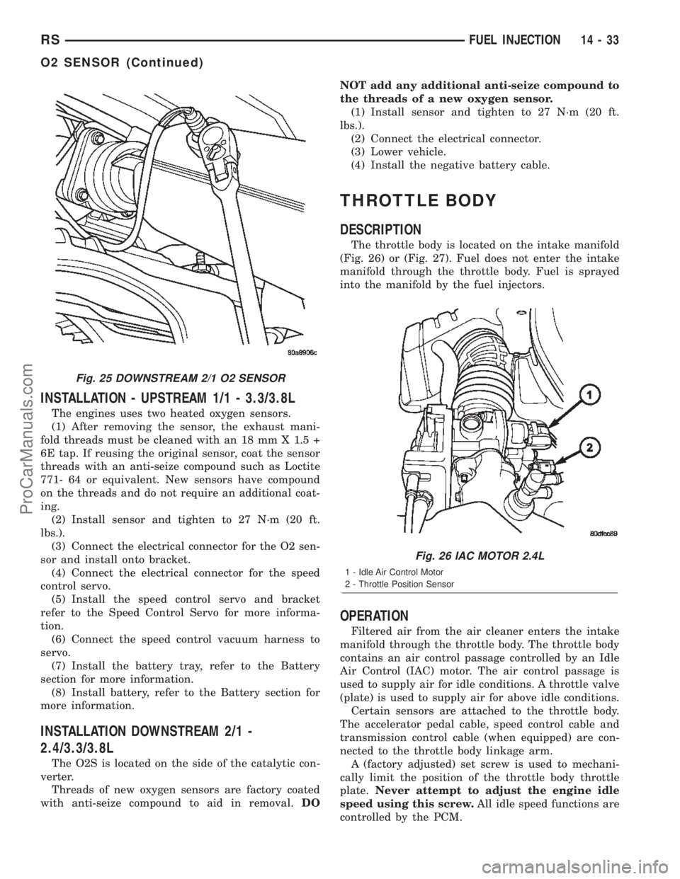 DODGE TOWN AND COUNTRY 2002 Service Manual INSTALLATION - UPSTREAM 1/1 - 3.3/3.8L
The engines uses two heated oxygen sensors.
(1) After removing the sensor, the exhaust mani-
fold threads must be cleaned with an 18 mm X 1.5 +
6E tap. If reusin DODGE TOWN AND COUNTRY 2002 Service Manual INSTALLATION - UPSTREAM 1/1 - 3.3/3.8L
The engines uses two heated oxygen sensors.
(1) After removing the sensor, the exhaust mani-
fold threads must be cleaned with an 18 mm X 1.5 +
6E tap. If reusin