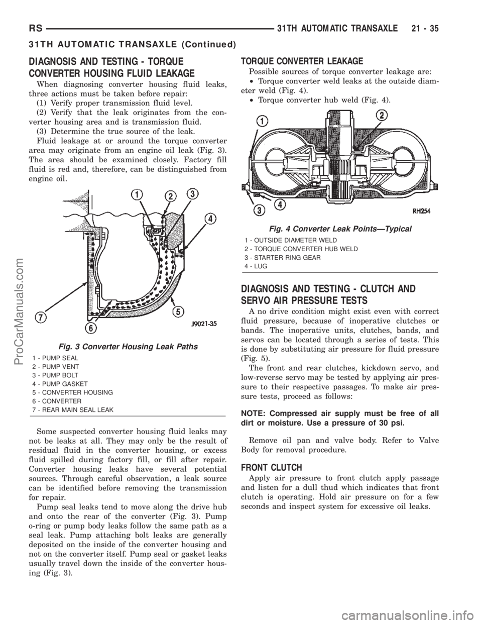 DODGE TOWN AND COUNTRY 2002 Service Manual DIAGNOSIS AND TESTING - TORQUE
CONVERTER HOUSING FLUID LEAKAGE
When diagnosing converter housing fluid leaks,
three actions must be taken before repair:
(1) Verify proper transmission fluid level.
(2) DODGE TOWN AND COUNTRY 2002 Service Manual DIAGNOSIS AND TESTING - TORQUE
CONVERTER HOUSING FLUID LEAKAGE
When diagnosing converter housing fluid leaks,
three actions must be taken before repair:
(1) Verify proper transmission fluid level.
(2)