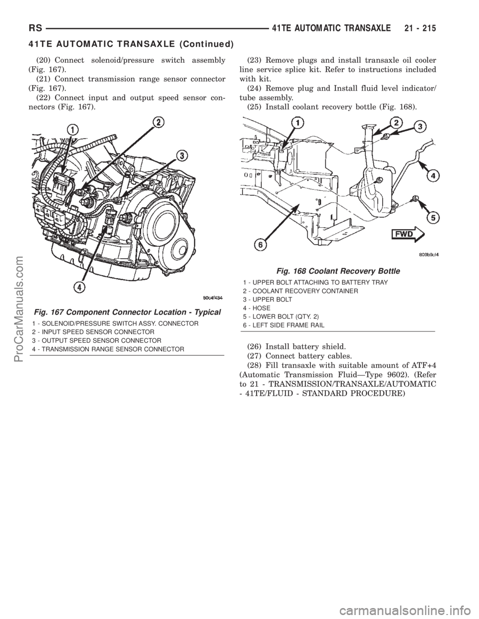 DODGE TOWN AND COUNTRY 2002 Service Manual (20) Connect solenoid/pressure switch assembly
(Fig. 167).
(21) Connect transmission range sensor connector
(Fig. 167).
(22) Connect input and output speed sensor con-
nectors (Fig. 167).(23) Remove p DODGE TOWN AND COUNTRY 2002 Service Manual (20) Connect solenoid/pressure switch assembly
(Fig. 167).
(21) Connect transmission range sensor connector
(Fig. 167).
(22) Connect input and output speed sensor con-
nectors (Fig. 167).(23) Remove p