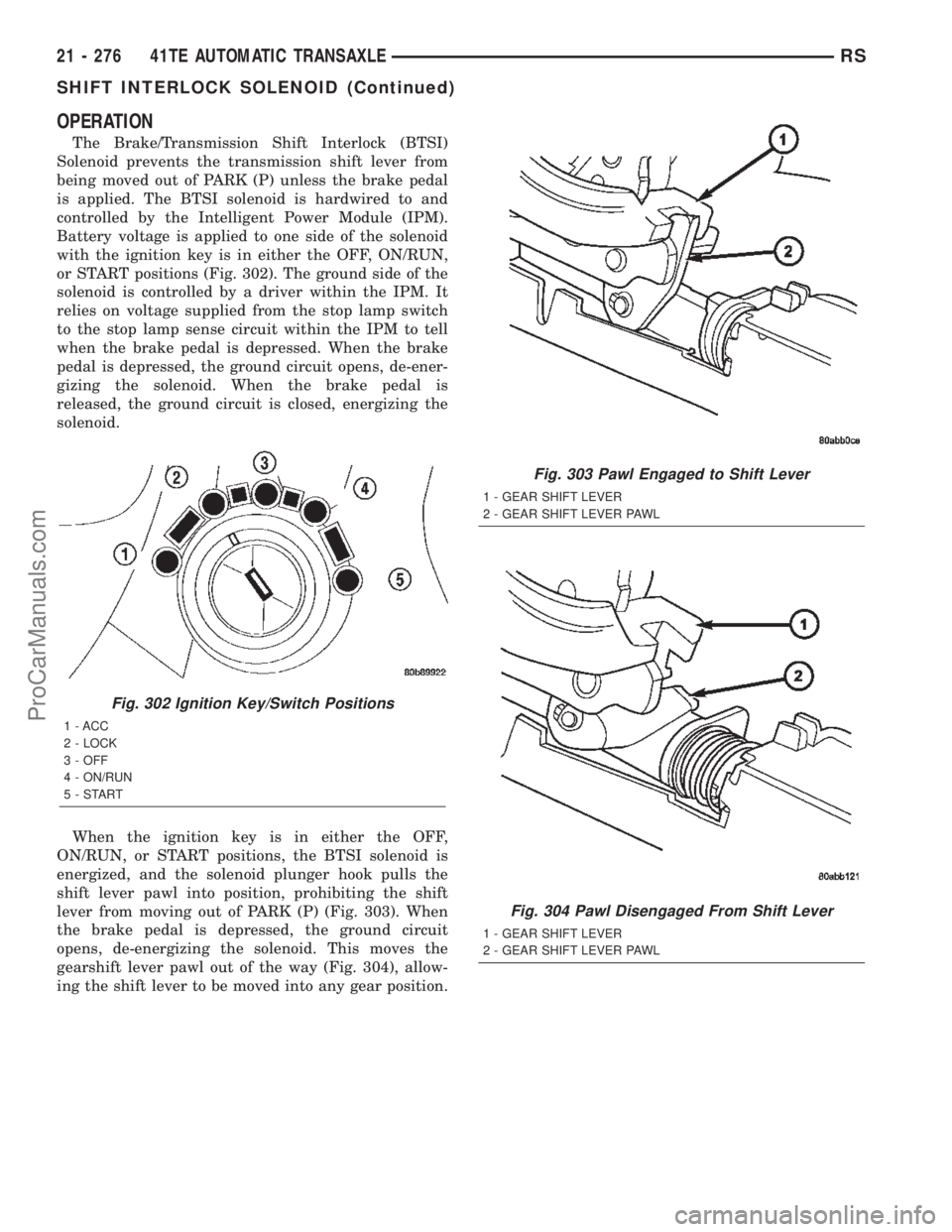 DODGE TOWN AND COUNTRY 2002 Owners Guide OPERATION
The Brake/Transmission Shift Interlock (BTSI)
Solenoid prevents the transmission shift lever from
being moved out of PARK (P) unless the brake pedal
is applied. The BTSI solenoid is hardwire DODGE TOWN AND COUNTRY 2002 Owners Guide OPERATION
The Brake/Transmission Shift Interlock (BTSI)
Solenoid prevents the transmission shift lever from
being moved out of PARK (P) unless the brake pedal
is applied. The BTSI solenoid is hardwire