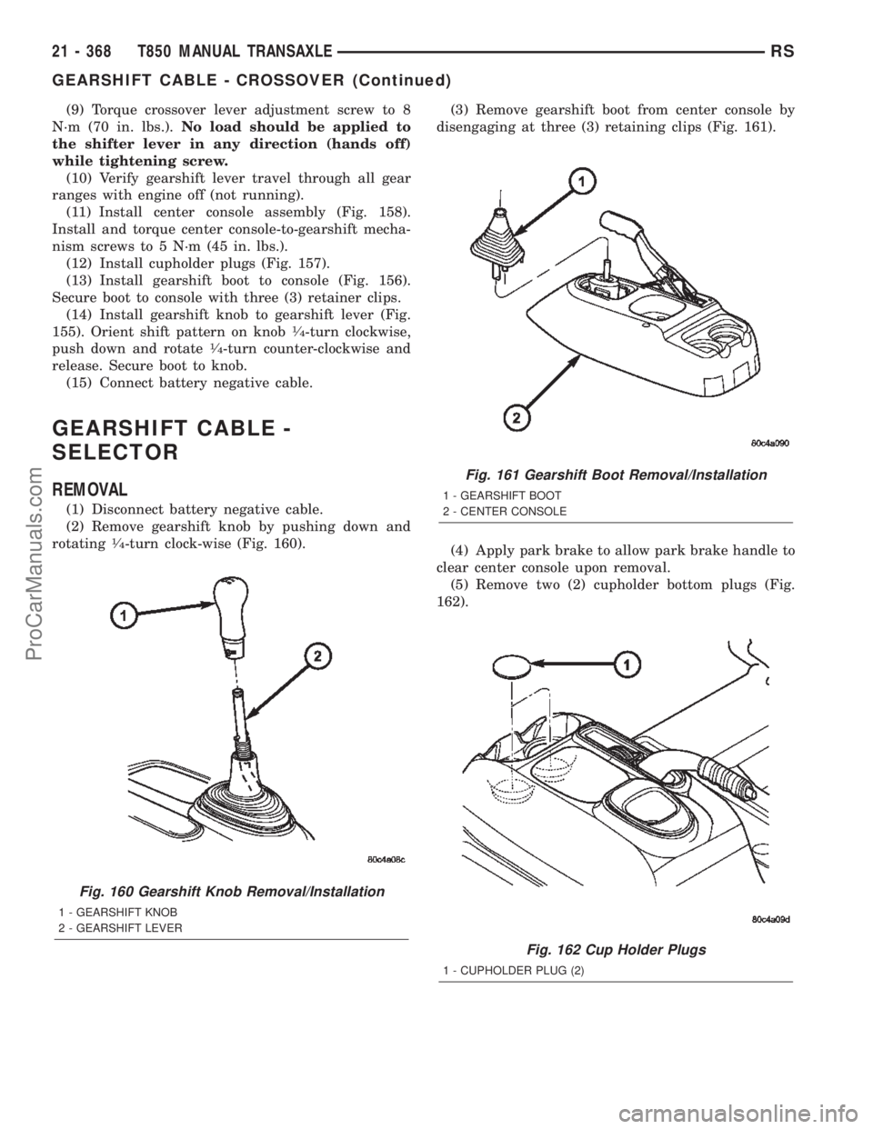 DODGE TOWN AND COUNTRY 2002 Service Manual (9) Torque crossover lever adjustment screw to 8
N´m (70 in. lbs.).No load should be applied to
the shifter lever in any direction (hands off)
while tightening screw.
(10) Verify gearshift lever trav DODGE TOWN AND COUNTRY 2002 Service Manual (9) Torque crossover lever adjustment screw to 8
N´m (70 in. lbs.).No load should be applied to
the shifter lever in any direction (hands off)
while tightening screw.
(10) Verify gearshift lever trav
