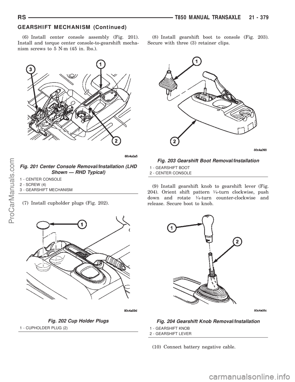 DODGE TOWN AND COUNTRY 2002 Service Manual (6) Install center console assembly (Fig. 201).
Install and torque center console-to-gearshift mecha-
nism screws to 5 N´m (45 in. lbs.).
(7) Install cupholder plugs (Fig. 202).(8) Install gearshift DODGE TOWN AND COUNTRY 2002 Service Manual (6) Install center console assembly (Fig. 201).
Install and torque center console-to-gearshift mecha-
nism screws to 5 N´m (45 in. lbs.).
(7) Install cupholder plugs (Fig. 202).(8) Install gearshift