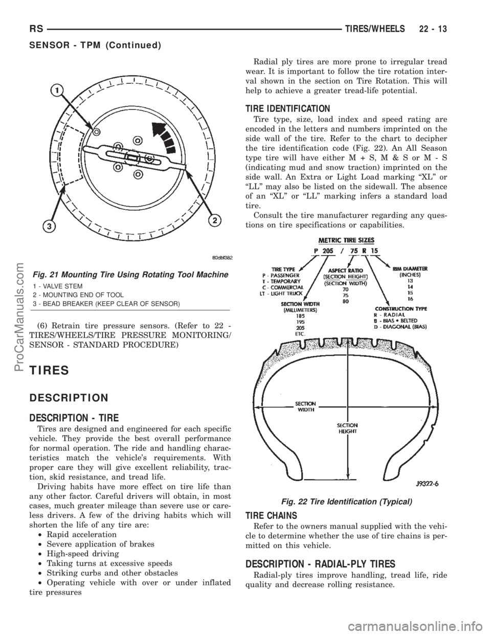 DODGE TOWN AND COUNTRY 2002 Service Manual (6) Retrain tire pressure sensors. (Refer to 22 -
TIRES/WHEELS/TIRE PRESSURE MONITORING/
SENSOR - STANDARD PROCEDURE)
TIRES
DESCRIPTION
DESCRIPTION - TIRE
Tires are designed and engineered for each sp DODGE TOWN AND COUNTRY 2002 Service Manual (6) Retrain tire pressure sensors. (Refer to 22 -
TIRES/WHEELS/TIRE PRESSURE MONITORING/
SENSOR - STANDARD PROCEDURE)
TIRES
DESCRIPTION
DESCRIPTION - TIRE
Tires are designed and engineered for each sp