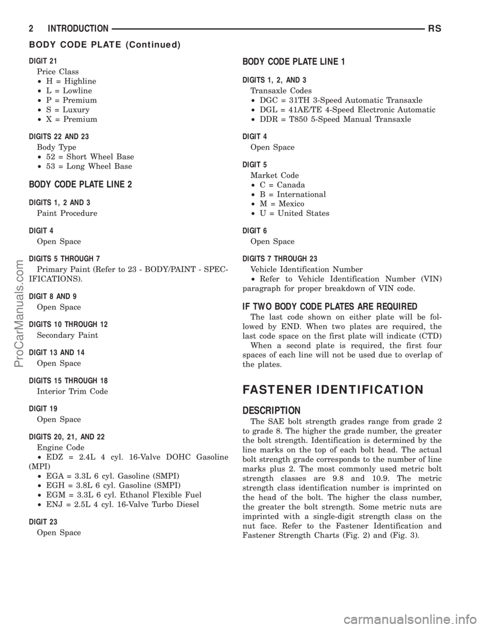 DODGE TOWN AND COUNTRY 2002 Service Manual DIGIT 21
Price Class
²H = Highline
²L = Lowline
²P = Premium
²S = Luxury
²X = Premium
DIGITS 22 AND 23
Body Type
²52 = Short Wheel Base
²53 = Long Wheel Base
BODY CODE PLATE LINE 2
DIGITS 1, 2 DODGE TOWN AND COUNTRY 2002 Service Manual DIGIT 21
Price Class
²H = Highline
²L = Lowline
²P = Premium
²S = Luxury
²X = Premium
DIGITS 22 AND 23
Body Type
²52 = Short Wheel Base
²53 = Long Wheel Base
BODY CODE PLATE LINE 2
DIGITS 1, 2