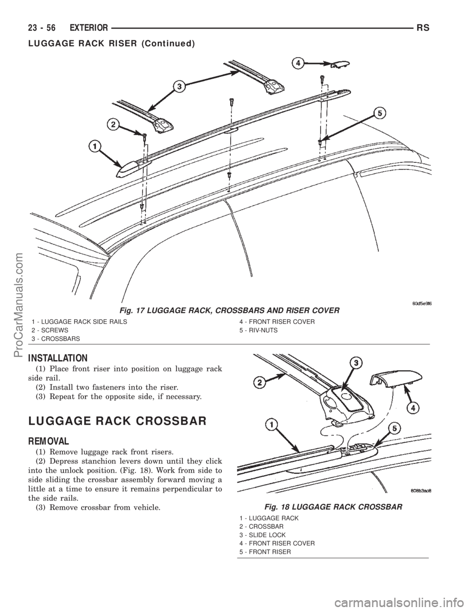 DODGE TOWN AND COUNTRY 2002 Service Manual INSTALLATION
(1) Place front riser into position on luggage rack
side rail.
(2) Install two fasteners into the riser.
(3) Repeat for the opposite side, if necessary.
LUGGAGE RACK CROSSBAR
REMOVAL
(1) DODGE TOWN AND COUNTRY 2002 Service Manual INSTALLATION
(1) Place front riser into position on luggage rack
side rail.
(2) Install two fasteners into the riser.
(3) Repeat for the opposite side, if necessary.
LUGGAGE RACK CROSSBAR
REMOVAL
(1)