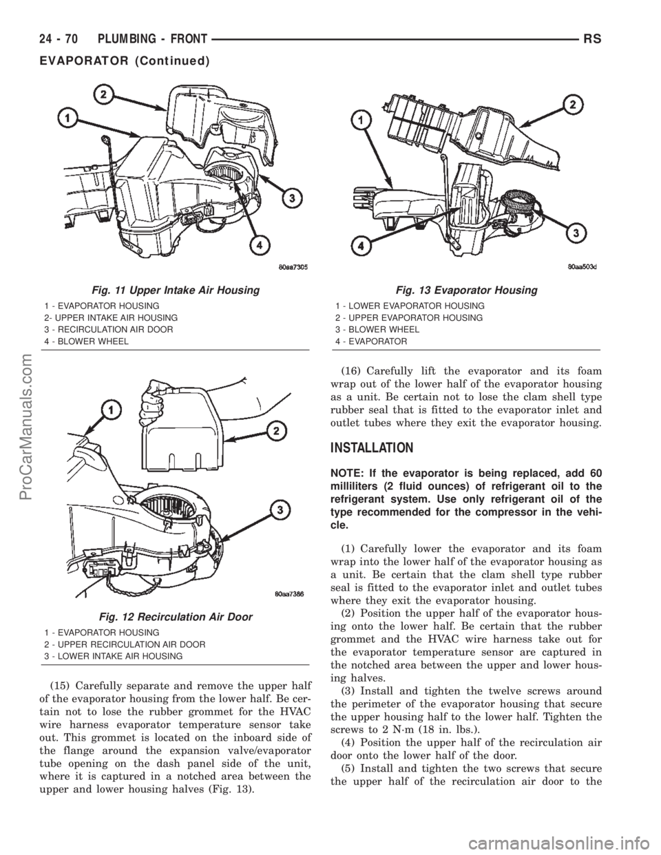 DODGE TOWN AND COUNTRY 2002 Service Manual (15) Carefully separate and remove the upper half
of the evaporator housing from the lower half. Be cer-
tain not to lose the rubber grommet for the HVAC
wire harness evaporator temperature sensor tak DODGE TOWN AND COUNTRY 2002 Service Manual (15) Carefully separate and remove the upper half
of the evaporator housing from the lower half. Be cer-
tain not to lose the rubber grommet for the HVAC
wire harness evaporator temperature sensor tak