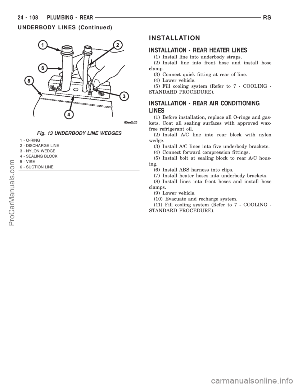 DODGE TOWN AND COUNTRY 2002 Service Manual INSTALLATION
INSTALLATION - REAR HEATER LINES
(1) Install line into underbody straps.
(2) Install line into front hose and install hose
clamp.
(3) Connect quick fitting at rear of line.
(4) Lower vehi DODGE TOWN AND COUNTRY 2002 Service Manual INSTALLATION
INSTALLATION - REAR HEATER LINES
(1) Install line into underbody straps.
(2) Install line into front hose and install hose
clamp.
(3) Connect quick fitting at rear of line.
(4) Lower vehi