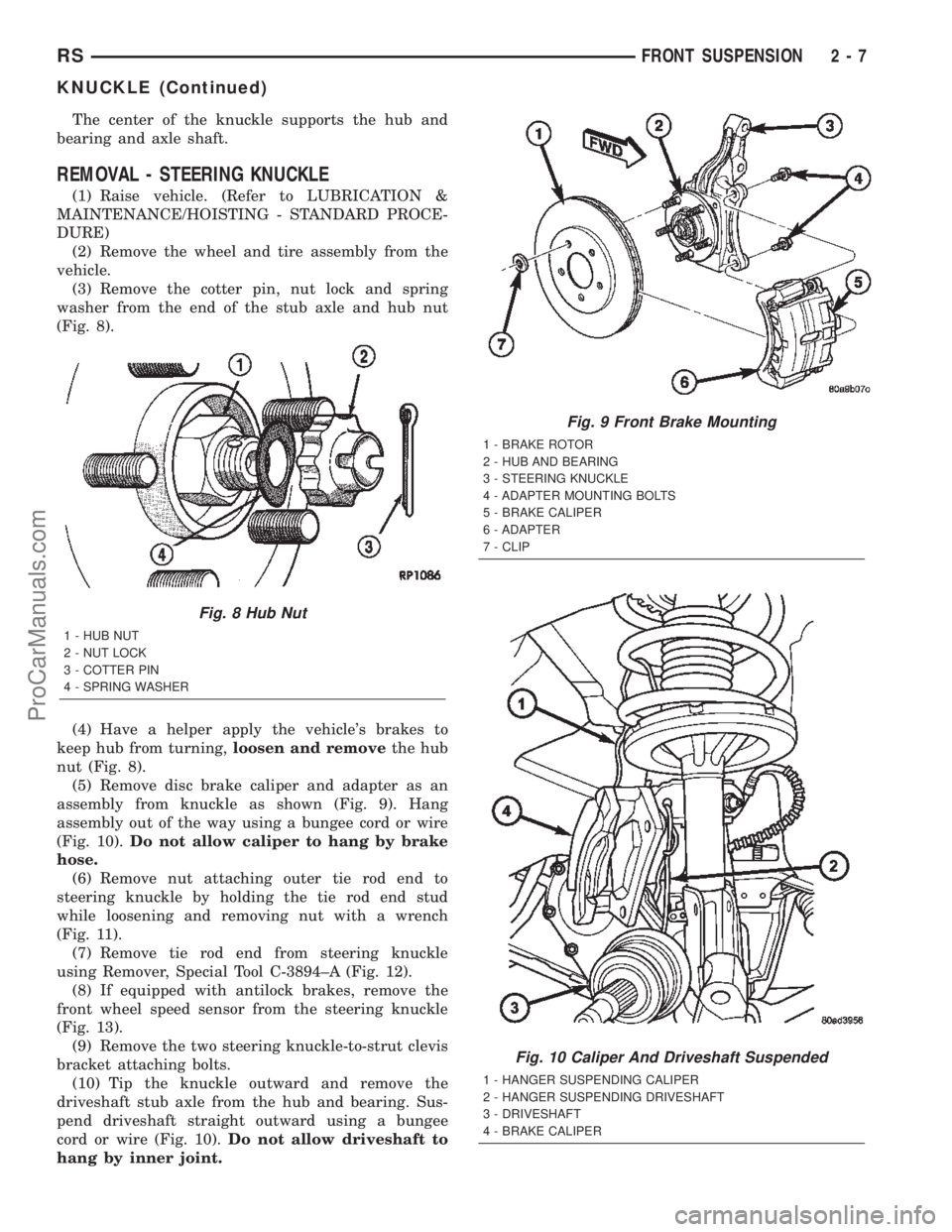 DODGE TOWN AND COUNTRY 2002 Service Manual The center of the knuckle supports the hub and
bearing and axle shaft.
REMOVAL - STEERING KNUCKLE
(1) Raise vehicle. (Refer to LUBRICATION &
MAINTENANCE/HOISTING - STANDARD PROCE-
DURE)
(2) Remove the DODGE TOWN AND COUNTRY 2002 Service Manual The center of the knuckle supports the hub and
bearing and axle shaft.
REMOVAL - STEERING KNUCKLE
(1) Raise vehicle. (Refer to LUBRICATION &
MAINTENANCE/HOISTING - STANDARD PROCE-
DURE)
(2) Remove the