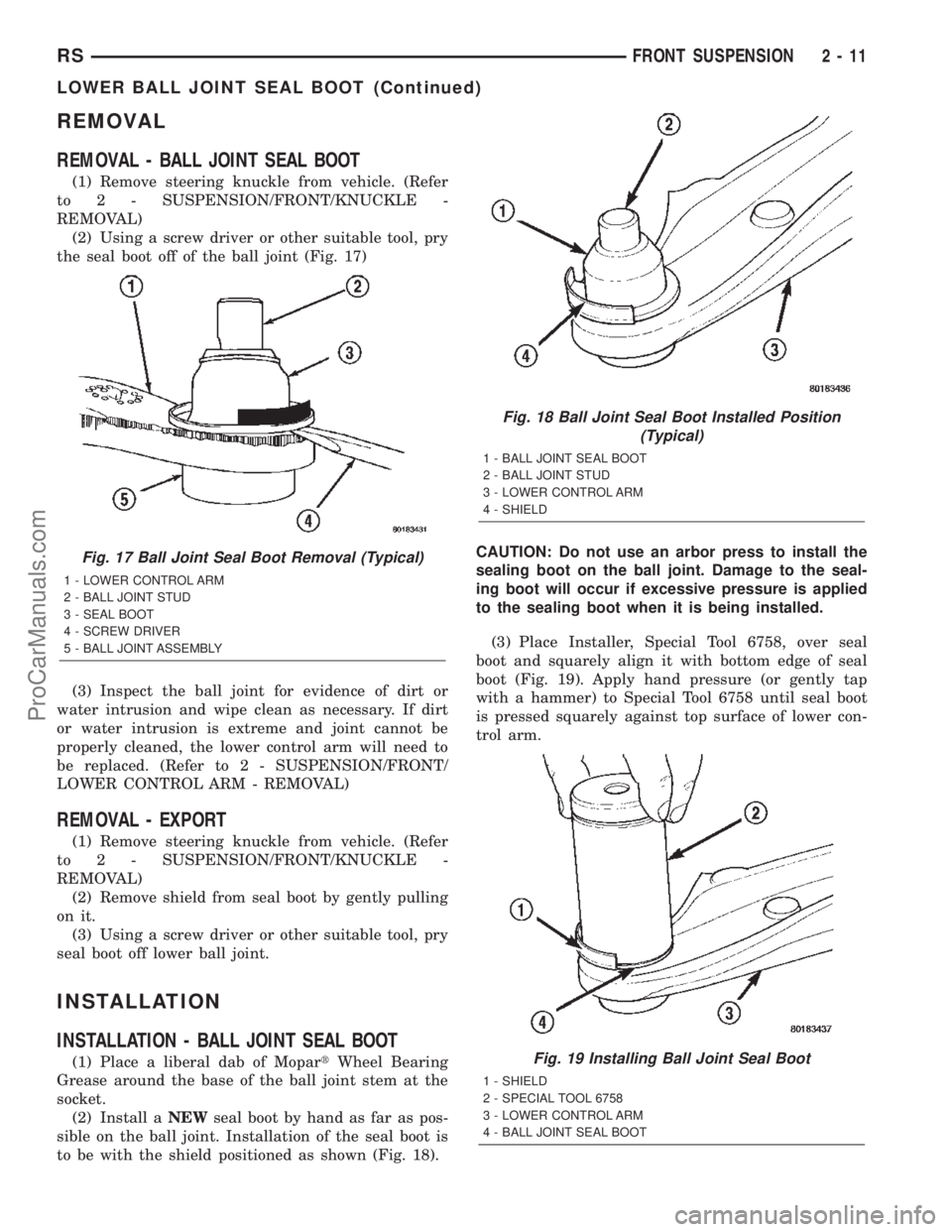 DODGE TOWN AND COUNTRY 2002 Owners Guide REMOVAL
REMOVAL - BALL JOINT SEAL BOOT
(1) Remove steering knuckle from vehicle. (Refer
to 2 - SUSPENSION/FRONT/KNUCKLE -
REMOVAL)
(2) Using a screw driver or other suitable tool, pry
the seal boot of