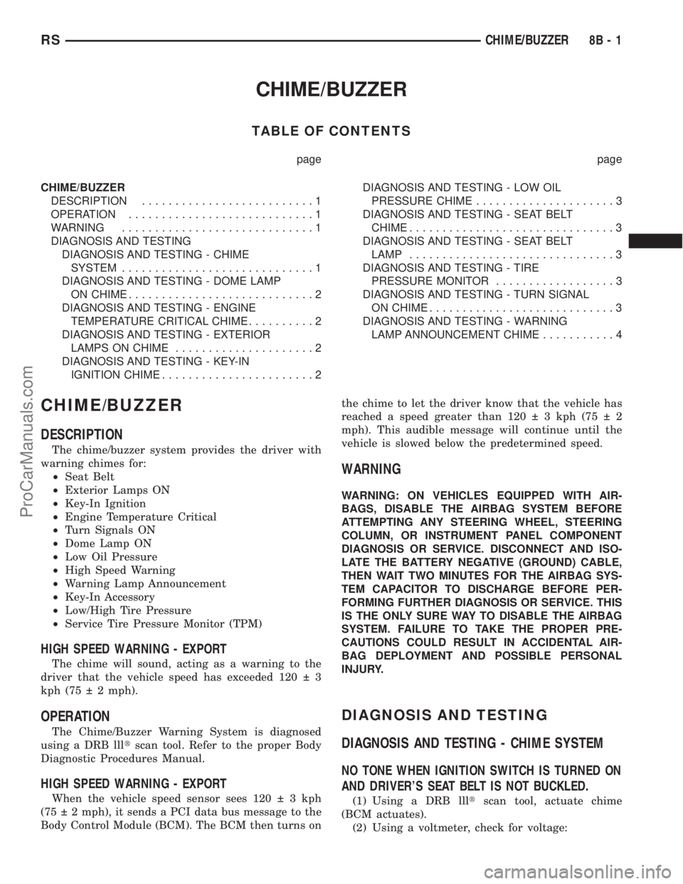 DODGE TOWN AND COUNTRY 2002 Workshop Manual CHIME/BUZZER
TABLE OF CONTENTS
page page
CHIME/BUZZER
DESCRIPTION..........................1
OPERATION............................1
WARNING.............................1
DIAGNOSIS AND TESTING
DIAGNOSI DODGE TOWN AND COUNTRY 2002 Workshop Manual CHIME/BUZZER
TABLE OF CONTENTS
page page
CHIME/BUZZER
DESCRIPTION..........................1
OPERATION............................1
WARNING.............................1
DIAGNOSIS AND TESTING
DIAGNOSI