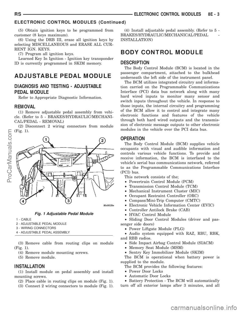 DODGE TOWN AND COUNTRY 2002 Workshop Manual (5) Obtain ignition keys to be programmed from
customer (8 keys maximum).
(6) Using the DRB III, erase all ignition keys by
selecting MISCELLANEOUS and ERASE ALL CUR-
RENT IGN. KEYS.
(7) Program all i DODGE TOWN AND COUNTRY 2002 Workshop Manual (5) Obtain ignition keys to be programmed from
customer (8 keys maximum).
(6) Using the DRB III, erase all ignition keys by
selecting MISCELLANEOUS and ERASE ALL CUR-
RENT IGN. KEYS.
(7) Program all i