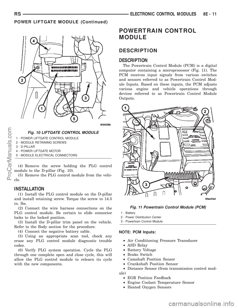 DODGE TOWN AND COUNTRY 2002 Workshop Manual (4) Remove the screw holding the PLG control
module to the D-pillar (Fig. 10).
(5) Remove the PLG control module from the vehi-
cle.
INSTALLATION
(1) Install the PLG control module on the D-pillar
and DODGE TOWN AND COUNTRY 2002 Workshop Manual (4) Remove the screw holding the PLG control
module to the D-pillar (Fig. 10).
(5) Remove the PLG control module from the vehi-
cle.
INSTALLATION
(1) Install the PLG control module on the D-pillar
and