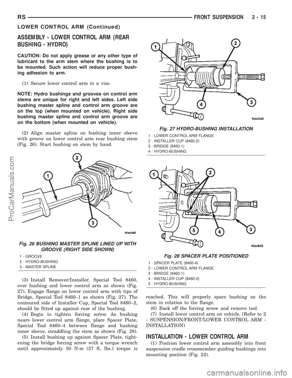 DODGE TOWN AND COUNTRY 2002 Owners Guide ASSEMBLY - LOWER CONTROL ARM (REAR
BUSHING - HYDRO)
CAUTION: Do not apply grease or any other type of
lubricant to the arm stem where the bushing is to
be mounted. Such action will reduce proper bush- DODGE TOWN AND COUNTRY 2002 Owners Guide ASSEMBLY - LOWER CONTROL ARM (REAR
BUSHING - HYDRO)
CAUTION: Do not apply grease or any other type of
lubricant to the arm stem where the bushing is to
be mounted. Such action will reduce proper bush-