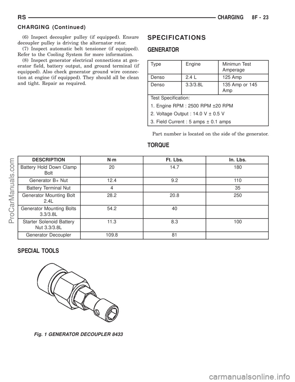 DODGE TOWN AND COUNTRY 2002 Service Manual (6) Inspect decoupler pulley (if equipped). Ensure
decoupler pulley is driving the alternator rotor.
(7) Inspect automatic belt tensioner (if equipped).
Refer to the Cooling System for more informatio DODGE TOWN AND COUNTRY 2002 Service Manual (6) Inspect decoupler pulley (if equipped). Ensure
decoupler pulley is driving the alternator rotor.
(7) Inspect automatic belt tensioner (if equipped).
Refer to the Cooling System for more informatio