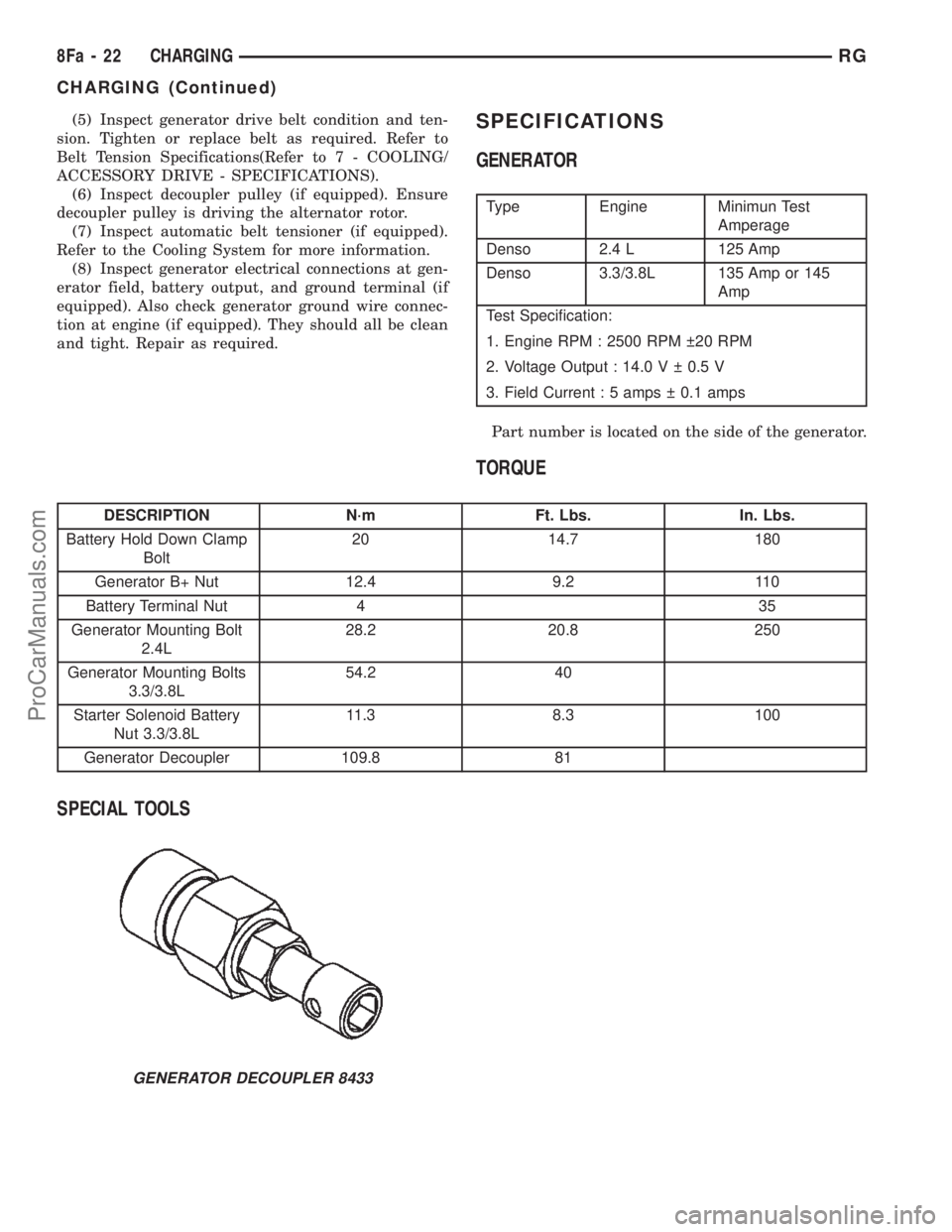DODGE TOWN AND COUNTRY 2002 Service Manual (5) Inspect generator drive belt condition and ten-
sion. Tighten or replace belt as required. Refer to
Belt Tension Specifications(Refer to 7 - COOLING/
ACCESSORY DRIVE - SPECIFICATIONS).
(6) Inspect DODGE TOWN AND COUNTRY 2002 Service Manual (5) Inspect generator drive belt condition and ten-
sion. Tighten or replace belt as required. Refer to
Belt Tension Specifications(Refer to 7 - COOLING/
ACCESSORY DRIVE - SPECIFICATIONS).
(6) Inspect