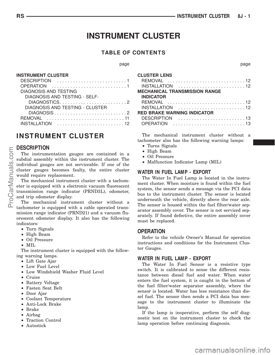 DODGE TOWN AND COUNTRY 2002 Service Manual INSTRUMENT CLUSTER
TABLE OF CONTENTS
page page
INSTRUMENT CLUSTER
DESCRIPTION..........................1
OPERATION............................1
DIAGNOSIS AND TESTING
DIAGNOSIS AND TESTING - SELF-
DIAG DODGE TOWN AND COUNTRY 2002 Service Manual INSTRUMENT CLUSTER
TABLE OF CONTENTS
page page
INSTRUMENT CLUSTER
DESCRIPTION..........................1
OPERATION............................1
DIAGNOSIS AND TESTING
DIAGNOSIS AND TESTING - SELF-
DIAG