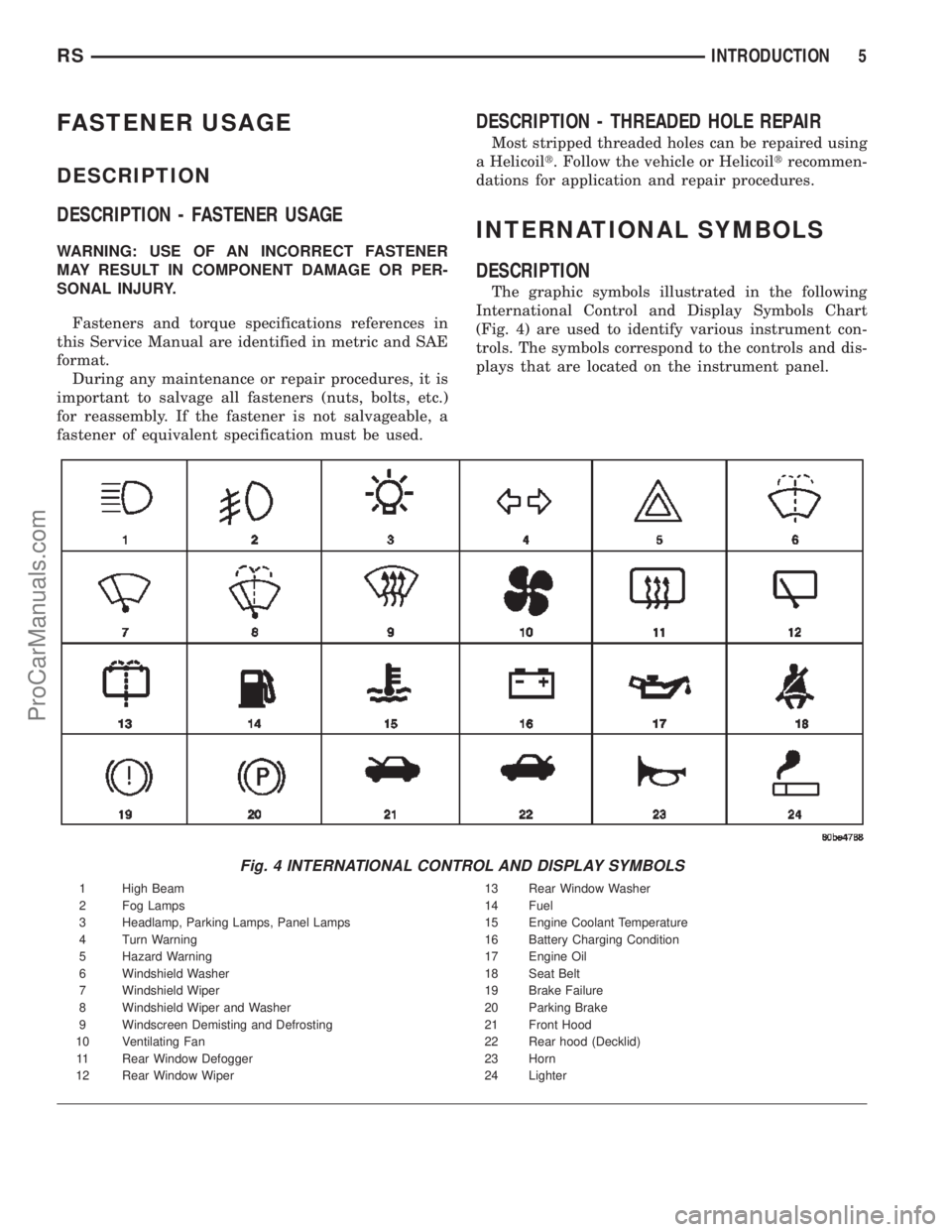 DODGE TOWN AND COUNTRY 2002 Service Manual FASTENER USAGE
DESCRIPTION
DESCRIPTION - FASTENER USAGE
WARNING: USE OF AN INCORRECT FASTENER
MAY RESULT IN COMPONENT DAMAGE OR PER-
SONAL INJURY.
Fasteners and torque specifications references in
thi DODGE TOWN AND COUNTRY 2002 Service Manual FASTENER USAGE
DESCRIPTION
DESCRIPTION - FASTENER USAGE
WARNING: USE OF AN INCORRECT FASTENER
MAY RESULT IN COMPONENT DAMAGE OR PER-
SONAL INJURY.
Fasteners and torque specifications references in
thi