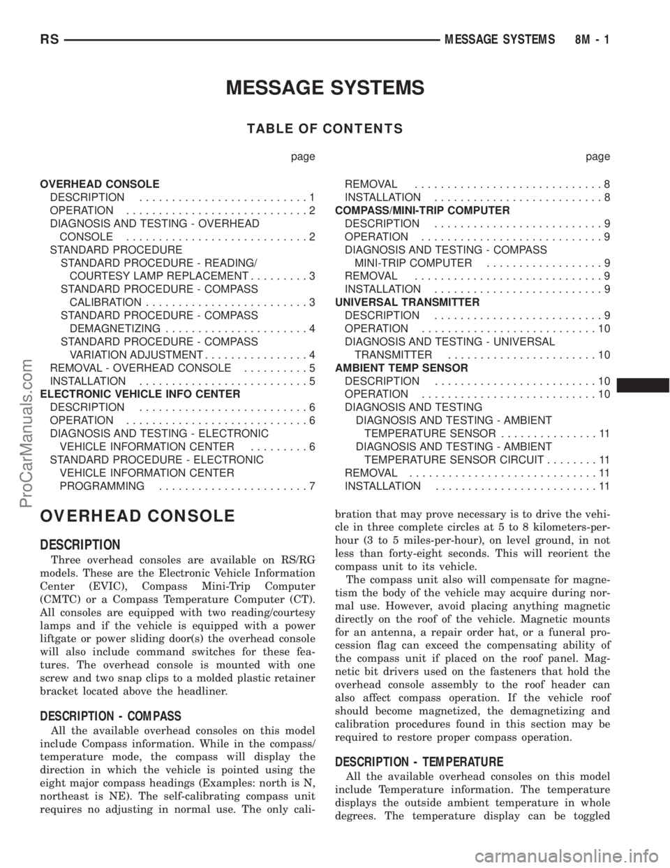 DODGE TOWN AND COUNTRY 2002 Service Manual MESSAGE SYSTEMS
TABLE OF CONTENTS
page page
OVERHEAD CONSOLE
DESCRIPTION..........................1
OPERATION............................2
DIAGNOSIS AND TESTING - OVERHEAD
CONSOLE..................... DODGE TOWN AND COUNTRY 2002 Service Manual MESSAGE SYSTEMS
TABLE OF CONTENTS
page page
OVERHEAD CONSOLE
DESCRIPTION..........................1
OPERATION............................2
DIAGNOSIS AND TESTING - OVERHEAD
CONSOLE.....................