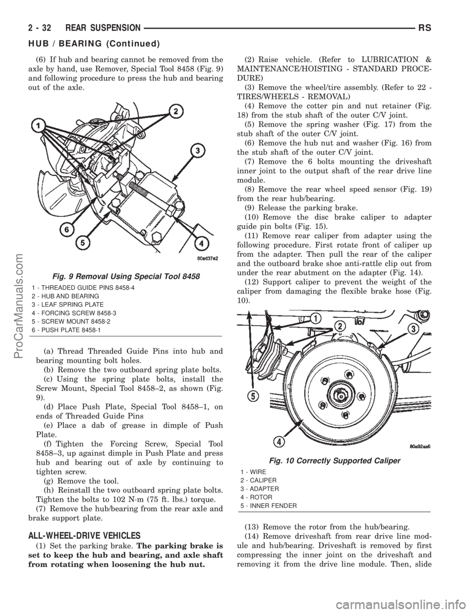 DODGE TOWN AND COUNTRY 2002 Service Manual (6) If hub and bearing cannot be removed from the
axle by hand, use Remover, Special Tool 8458 (Fig. 9)
and following procedure to press the hub and bearing
out of the axle.
(a) Thread Threaded Guide DODGE TOWN AND COUNTRY 2002 Service Manual (6) If hub and bearing cannot be removed from the
axle by hand, use Remover, Special Tool 8458 (Fig. 9)
and following procedure to press the hub and bearing
out of the axle.
(a) Thread Threaded Guide
