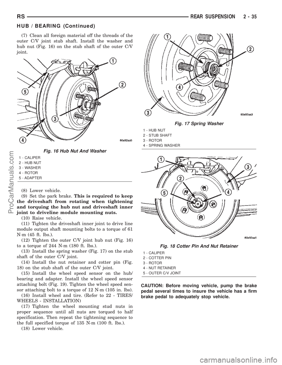 DODGE TOWN AND COUNTRY 2002 Service Manual (7) Clean all foreign material off the threads of the
outer C/V joint stub shaft. Install the washer and
hub nut (Fig. 16) on the stub shaft of the outer C/V
joint.
(8) Lower vehicle.
(9) Set the park DODGE TOWN AND COUNTRY 2002 Service Manual (7) Clean all foreign material off the threads of the
outer C/V joint stub shaft. Install the washer and
hub nut (Fig. 16) on the stub shaft of the outer C/V
joint.
(8) Lower vehicle.
(9) Set the park