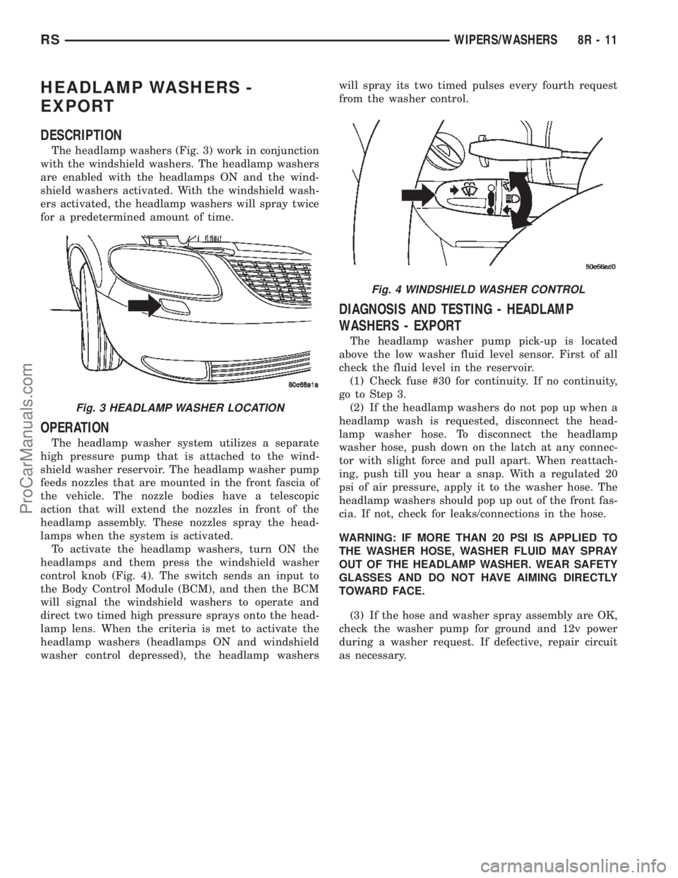 DODGE TOWN AND COUNTRY 2002 Service Manual HEADLAMP WASHERS -
EXPORT
DESCRIPTION
The headlamp washers (Fig. 3) work in conjunction
with the windshield washers. The headlamp washers
are enabled with the headlamps ON and the wind-
shield washers DODGE TOWN AND COUNTRY 2002 Service Manual HEADLAMP WASHERS -
EXPORT
DESCRIPTION
The headlamp washers (Fig. 3) work in conjunction
with the windshield washers. The headlamp washers
are enabled with the headlamps ON and the wind-
shield washers