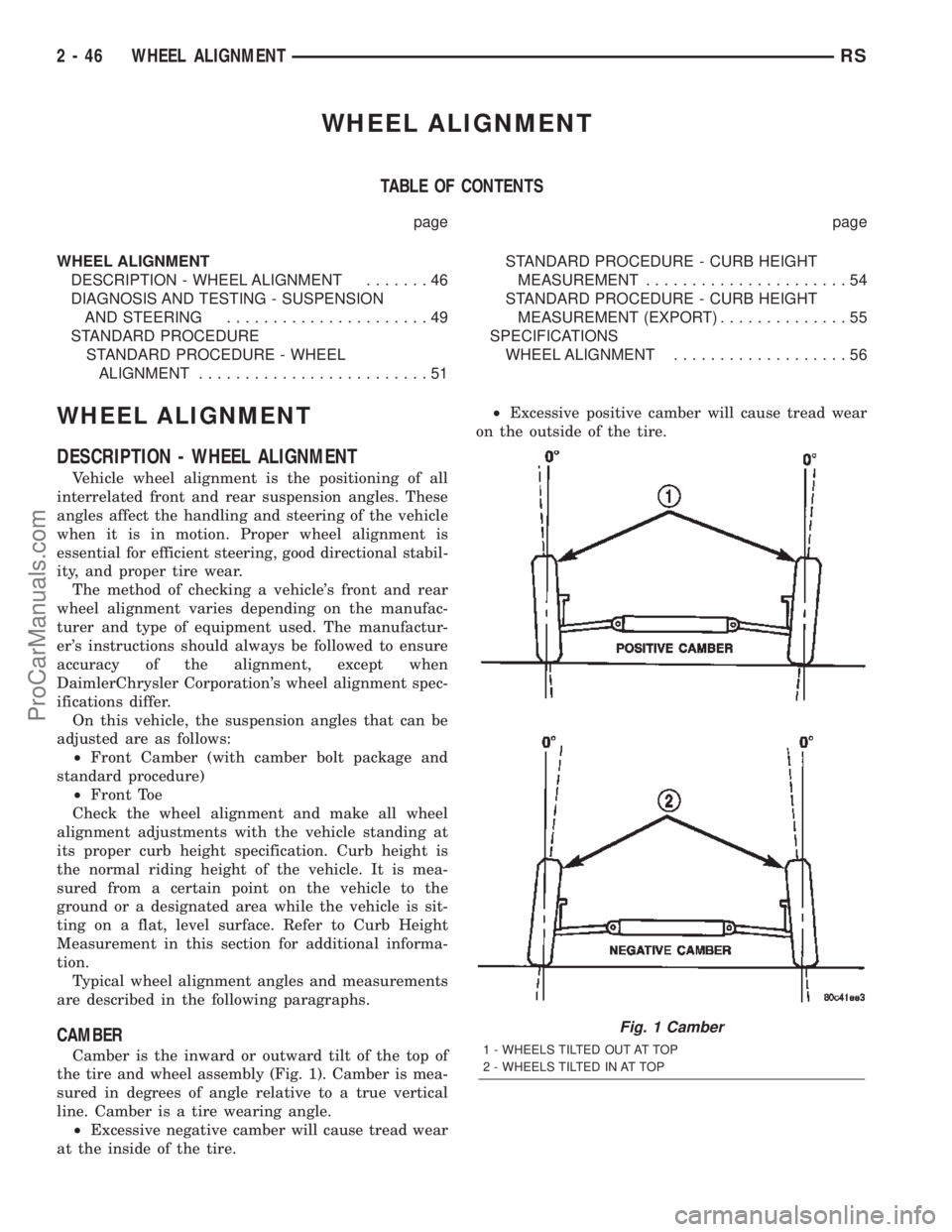 DODGE TOWN AND COUNTRY 2002 Repair Manual WHEEL ALIGNMENT
TABLE OF CONTENTS
page page
WHEEL ALIGNMENT
DESCRIPTION - WHEEL ALIGNMENT.......46
DIAGNOSIS AND TESTING - SUSPENSION
AND STEERING......................49
STANDARD PROCEDURE
STANDARD P DODGE TOWN AND COUNTRY 2002 Repair Manual WHEEL ALIGNMENT
TABLE OF CONTENTS
page page
WHEEL ALIGNMENT
DESCRIPTION - WHEEL ALIGNMENT.......46
DIAGNOSIS AND TESTING - SUSPENSION
AND STEERING......................49
STANDARD PROCEDURE
STANDARD P