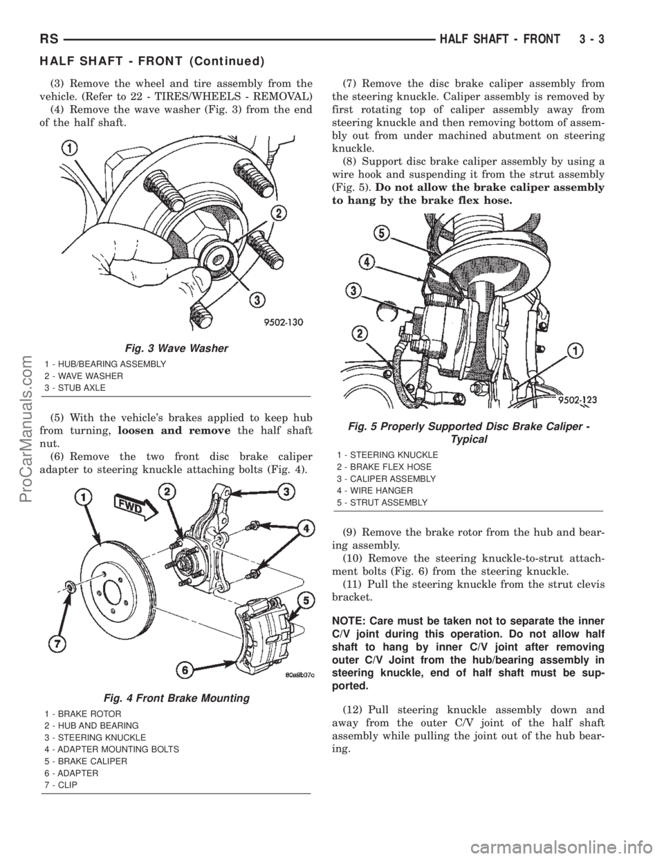 DODGE TOWN AND COUNTRY 2002 Service Manual (3) Remove the wheel and tire assembly from the
vehicle. (Refer to 22 - TIRES/WHEELS - REMOVAL)
(4) Remove the wave washer (Fig. 3) from the end
of the half shaft.
(5) With the vehicles brakes applie DODGE TOWN AND COUNTRY 2002 Service Manual (3) Remove the wheel and tire assembly from the
vehicle. (Refer to 22 - TIRES/WHEELS - REMOVAL)
(4) Remove the wave washer (Fig. 3) from the end
of the half shaft.
(5) With the vehicles brakes applie