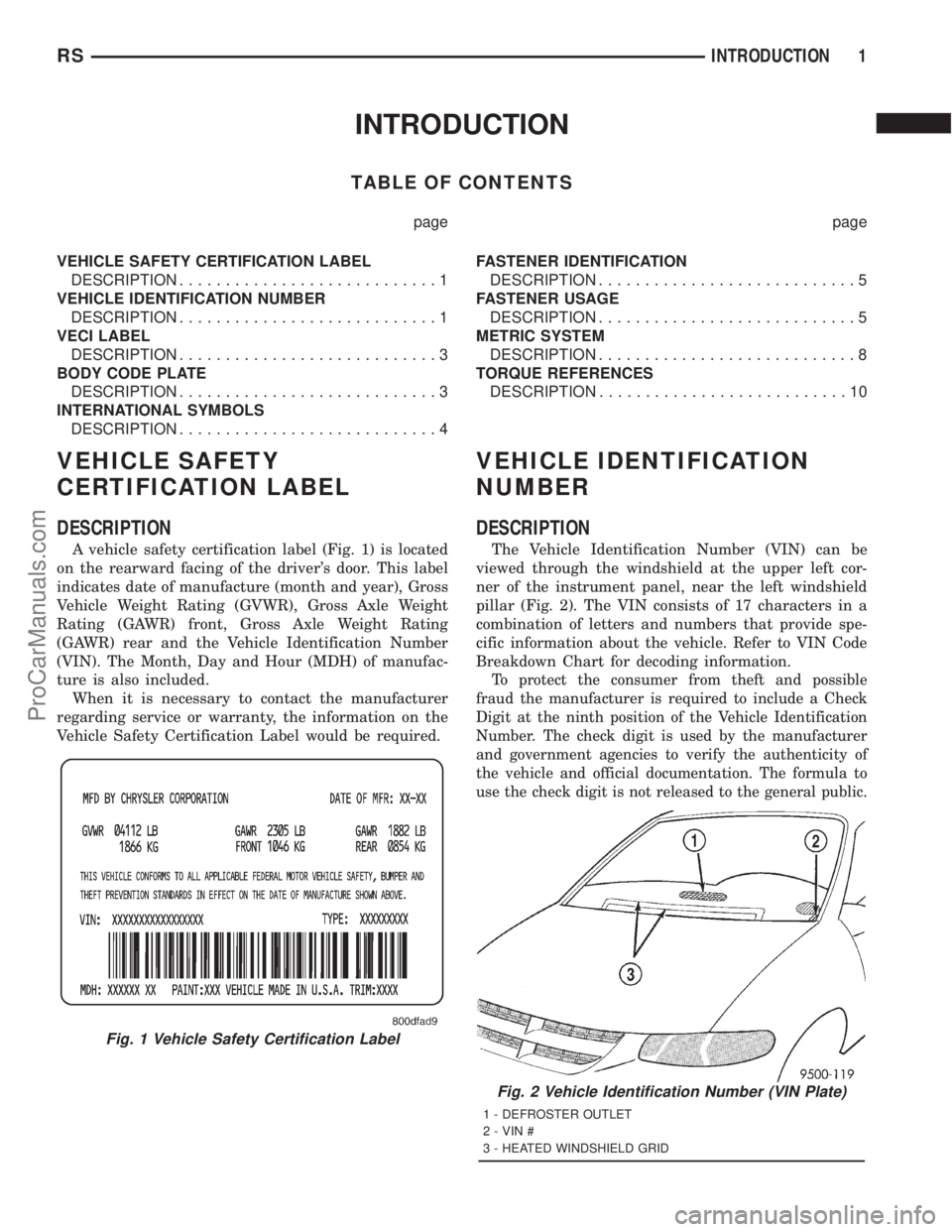 DODGE TOWN AND COUNTRY 2001 Service Manual INTRODUCTION
TABLE OF CONTENTS
page page
VEHICLE SAFETY CERTIFICATION LABEL
DESCRIPTION............................1
VEHICLE IDENTIFICATION NUMBER
DESCRIPTION............................1
VECI LABEL
D DODGE TOWN AND COUNTRY 2001 Service Manual INTRODUCTION
TABLE OF CONTENTS
page page
VEHICLE SAFETY CERTIFICATION LABEL
DESCRIPTION............................1
VEHICLE IDENTIFICATION NUMBER
DESCRIPTION............................1
VECI LABEL
D