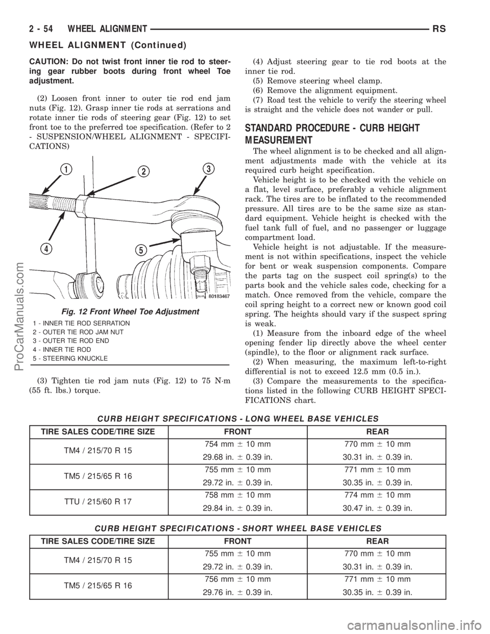 DODGE TOWN AND COUNTRY 2001  Service Manual CAUTION: Do not twist front inner tie rod to steer-
ing gear rubber boots during front wheel Toe
adjustment.
(2) Loosen front inner to outer tie rod end jam
nuts (Fig. 12). Grasp inner tie rods at ser