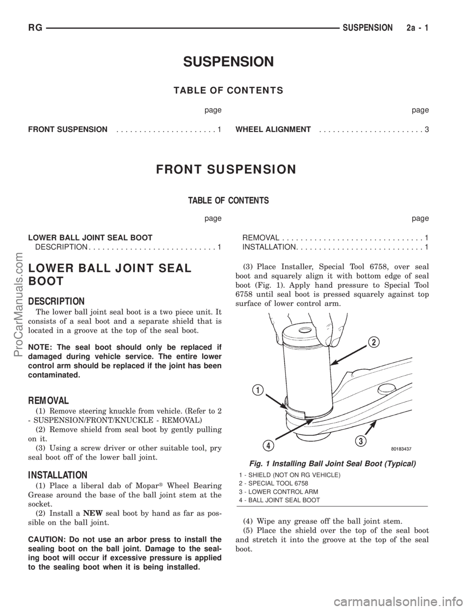 DODGE TOWN AND COUNTRY 2001 Service Manual SUSPENSION
TABLE OF CONTENTS
page page
FRONT SUSPENSION......................1WHEEL ALIGNMENT.......................3
FRONT SUSPENSION
TABLE OF CONTENTS
page page
LOWER BALL JOINT SEAL BOOT
DESCRIPTIO DODGE TOWN AND COUNTRY 2001 Service Manual SUSPENSION
TABLE OF CONTENTS
page page
FRONT SUSPENSION......................1WHEEL ALIGNMENT.......................3
FRONT SUSPENSION
TABLE OF CONTENTS
page page
LOWER BALL JOINT SEAL BOOT
DESCRIPTIO