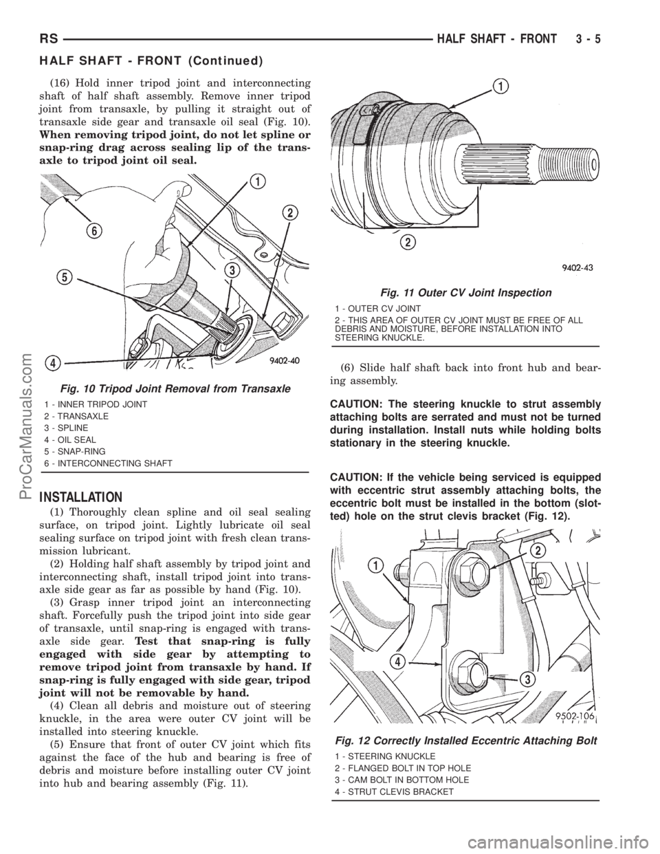 DODGE TOWN AND COUNTRY 2001 Service Manual (16) Hold inner tripod joint and interconnecting
shaft of half shaft assembly. Remove inner tripod
joint from transaxle, by pulling it straight out of
transaxle side gear and transaxle oil seal (Fig. DODGE TOWN AND COUNTRY 2001 Service Manual (16) Hold inner tripod joint and interconnecting
shaft of half shaft assembly. Remove inner tripod
joint from transaxle, by pulling it straight out of
transaxle side gear and transaxle oil seal (Fig.