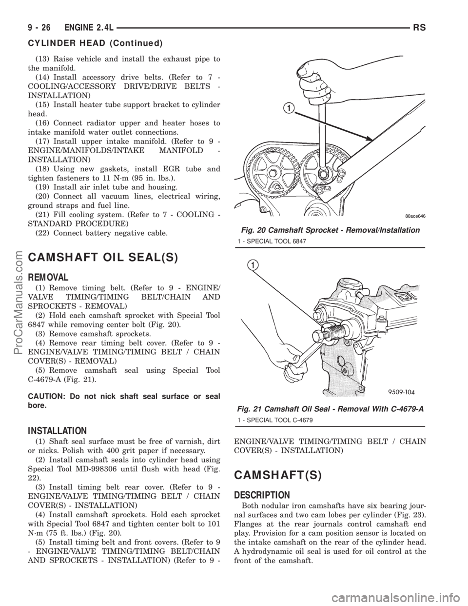 DODGE TOWN AND COUNTRY 2001  Service Manual (13) Raise vehicle and install the exhaust pipe to
the manifold.
(14) Install accessory drive belts. (Refer to 7 -
COOLING/ACCESSORY DRIVE/DRIVE BELTS -
INSTALLATION)
(15) Install heater tube support 