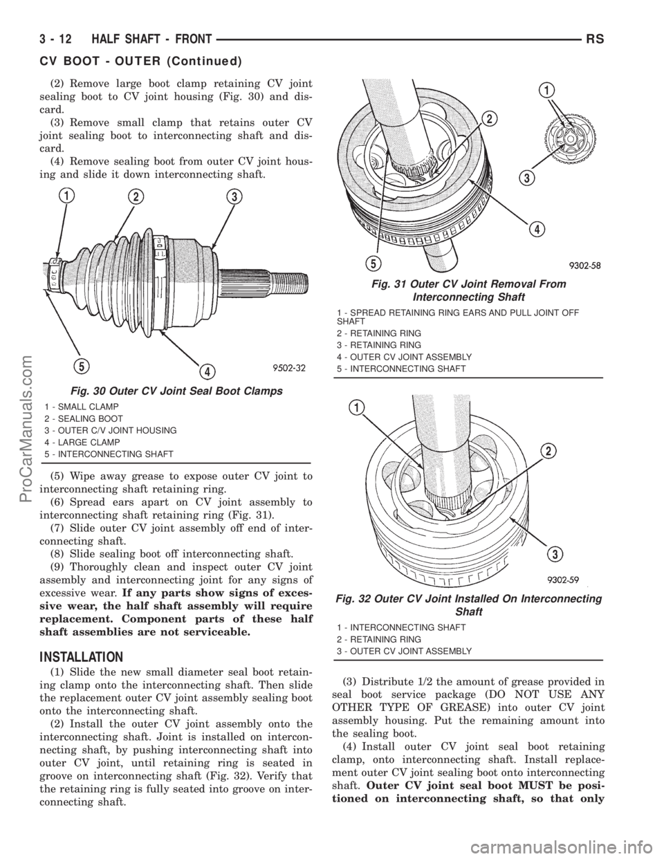 DODGE TOWN AND COUNTRY 2001 Service Manual (2) Remove large boot clamp retaining CV joint
sealing boot to CV joint housing (Fig. 30) and dis-
card.
(3) Remove small clamp that retains outer CV
joint sealing boot to interconnecting shaft and di DODGE TOWN AND COUNTRY 2001 Service Manual (2) Remove large boot clamp retaining CV joint
sealing boot to CV joint housing (Fig. 30) and dis-
card.
(3) Remove small clamp that retains outer CV
joint sealing boot to interconnecting shaft and di