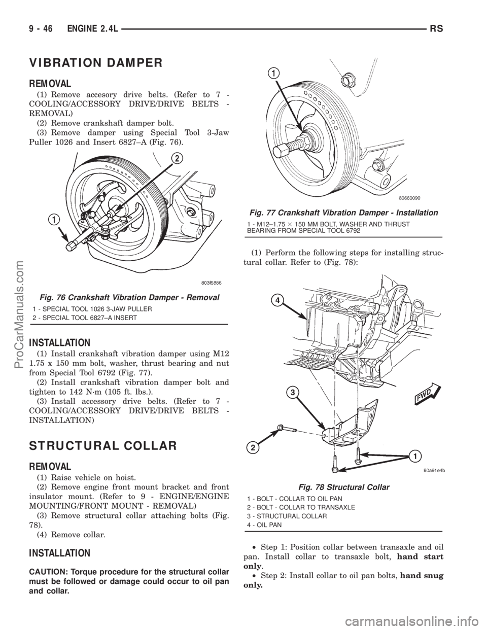 DODGE TOWN AND COUNTRY 2001 Service Manual VIBRATION DAMPER
REMOVAL
(1) Remove accesory drive belts. (Refer to 7 -
COOLING/ACCESSORY DRIVE/DRIVE BELTS -
REMOVAL)
(2) Remove crankshaft damper bolt.
(3) Remove damper using Special Tool 3-Jaw
Pul DODGE TOWN AND COUNTRY 2001 Service Manual VIBRATION DAMPER
REMOVAL
(1) Remove accesory drive belts. (Refer to 7 -
COOLING/ACCESSORY DRIVE/DRIVE BELTS -
REMOVAL)
(2) Remove crankshaft damper bolt.
(3) Remove damper using Special Tool 3-Jaw
Pul