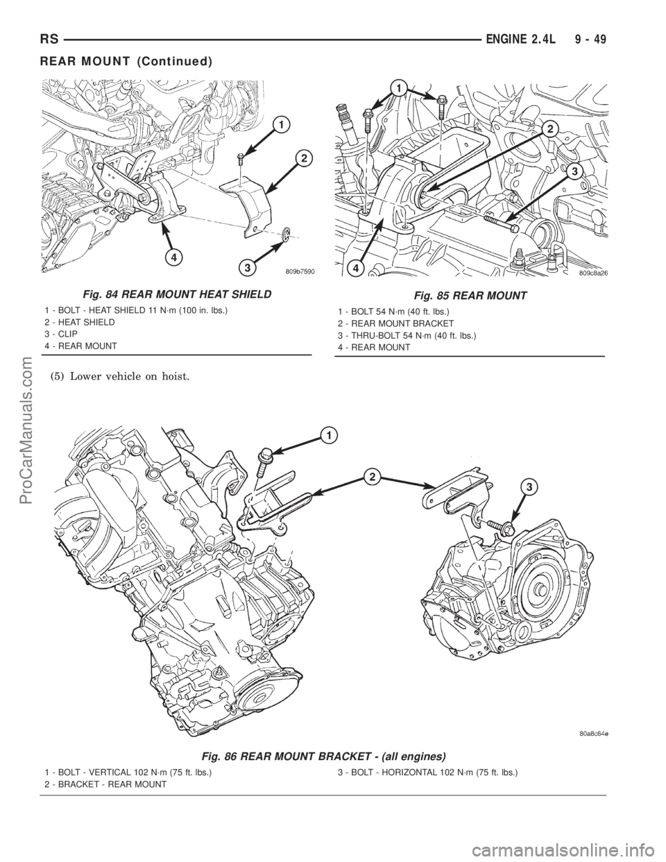 DODGE TOWN AND COUNTRY 2001 Service Manual (5) Lower vehicle on hoist.
Fig. 86 REAR MOUNT BRACKET - (all engines)
1 - BOLT - VERTICAL 102 N´m (75 ft. lbs.)
2 - BRACKET - REAR MOUNT3 - BOLT - HORIZONTAL 102 N´m (75 ft. lbs.)
Fig. 84 REAR MOUN DODGE TOWN AND COUNTRY 2001 Service Manual (5) Lower vehicle on hoist.
Fig. 86 REAR MOUNT BRACKET - (all engines)
1 - BOLT - VERTICAL 102 N´m (75 ft. lbs.)
2 - BRACKET - REAR MOUNT3 - BOLT - HORIZONTAL 102 N´m (75 ft. lbs.)
Fig. 84 REAR MOUN
