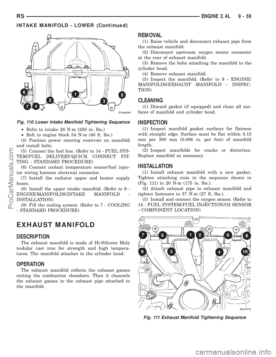 DODGE TOWN AND COUNTRY 2001  Service Manual ²Bolts to intake 28 N´m (250 in. lbs.)
²Bolt to engine block 54 N´m (40 ft. lbs.)
(4) Position power steering reservoir on manifold
and install bolts.
(5) Connect the fuel line. (Refer to 14 - FUE