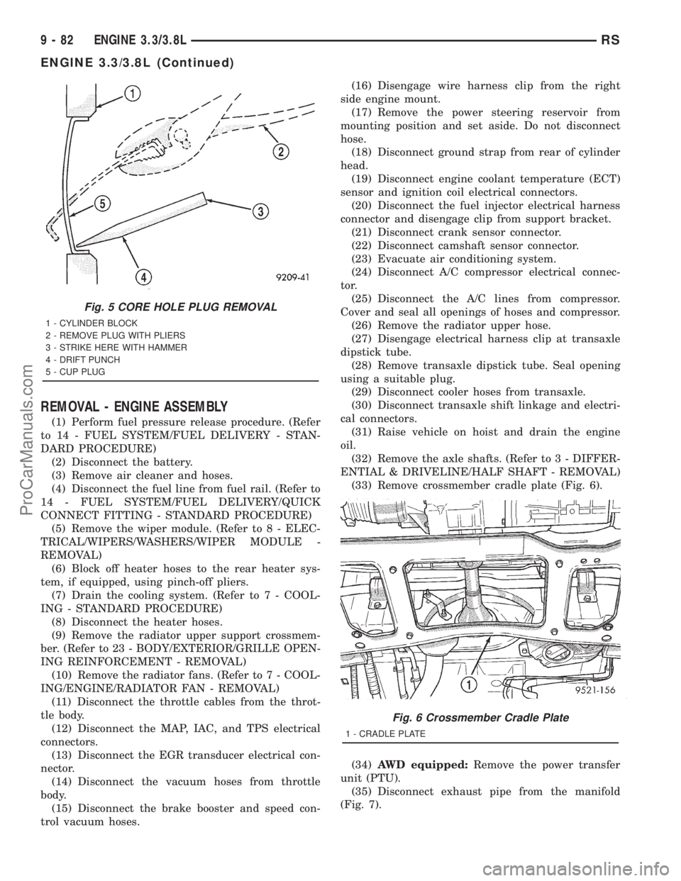 DODGE TOWN AND COUNTRY 2001 Service Manual REMOVAL - ENGINE ASSEMBLY
(1) Perform fuel pressure release procedure. (Refer
to 14 - FUEL SYSTEM/FUEL DELIVERY - STAN-
DARD PROCEDURE)
(2) Disconnect the battery.
(3) Remove air cleaner and hoses.
(4 DODGE TOWN AND COUNTRY 2001 Service Manual REMOVAL - ENGINE ASSEMBLY
(1) Perform fuel pressure release procedure. (Refer
to 14 - FUEL SYSTEM/FUEL DELIVERY - STAN-
DARD PROCEDURE)
(2) Disconnect the battery.
(3) Remove air cleaner and hoses.
(4