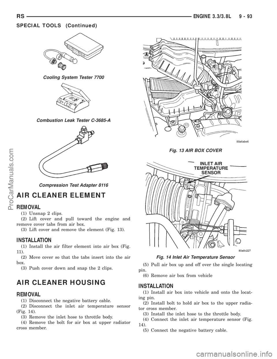DODGE TOWN AND COUNTRY 2001 Service Manual AIR CLEANER ELEMENT
REMOVAL
(1) Unsnap 2 clips.
(2) Lift cover and pull toward the engine and
remove cover tabs from air box.
(3) Lift cover and remove the element (Fig. 13).
INSTALLATION
(1) Install DODGE TOWN AND COUNTRY 2001 Service Manual AIR CLEANER ELEMENT
REMOVAL
(1) Unsnap 2 clips.
(2) Lift cover and pull toward the engine and
remove cover tabs from air box.
(3) Lift cover and remove the element (Fig. 13).
INSTALLATION
(1) Install